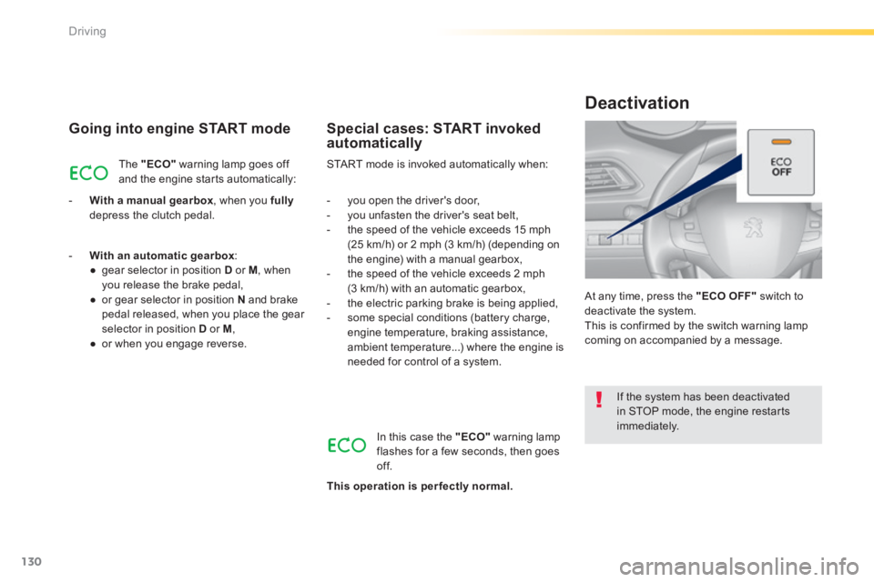 Peugeot 308 2014  Owners Manual 130
Driving
308_EN_CHAP04_CONDUITE_ED02-2013
  Going into engine START mode 
 The   "ECO"  warning lamp goes off and the engine starts automatically: 
   -    With a manual gearbox , when you  fullyde