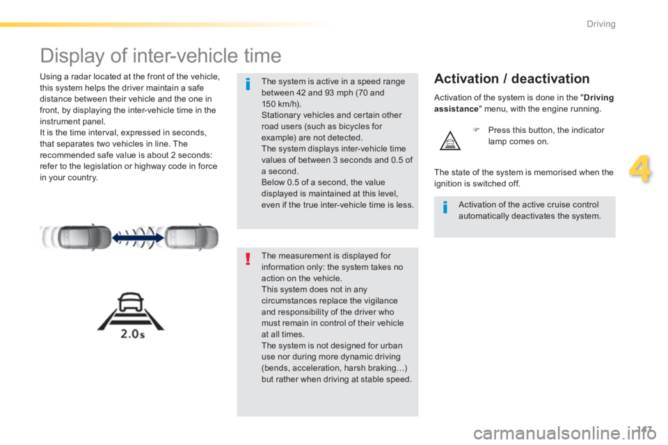 Peugeot 308 2014 Owners Manual 147
4
Driving
308_EN_CHAP04_CONDUITE_ED02-2013
Display of inter-vehicle time
Using a radar located at the front of the vehicle, this system helps the driver maintain a safe distance between Peugeot 308 2014 Owners Manual 147
4
Driving
308_EN_CHAP04_CONDUITE_ED02-2013
Display of inter-vehicle time
Using a radar located at the front of the vehicle, this system helps the driver maintain a safe distance between