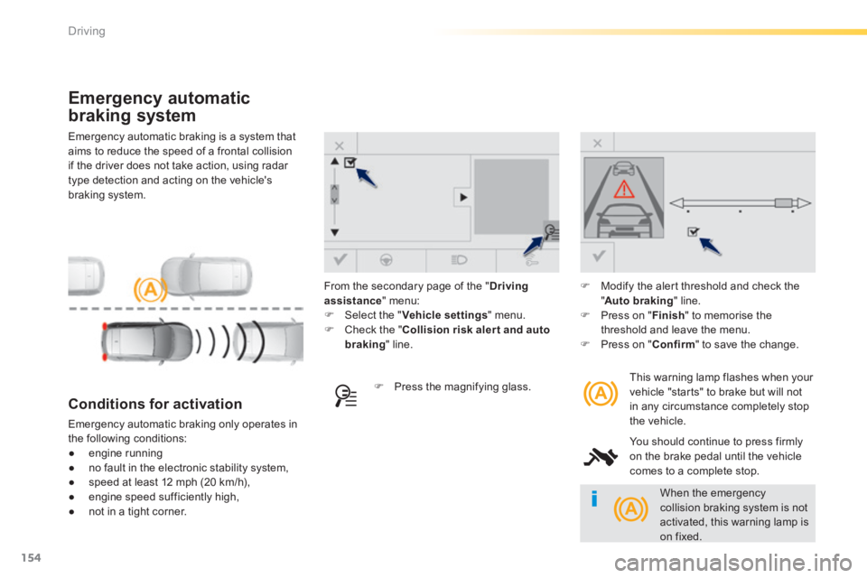 Peugeot 308 2014 User Guide 154
Driving
308_EN_CHAP04_CONDUITE_ED02-2013
  Emergency automatic braking is a system that aims to reduce the speed of a frontal collision if the driver does not take action, using radar type detecti