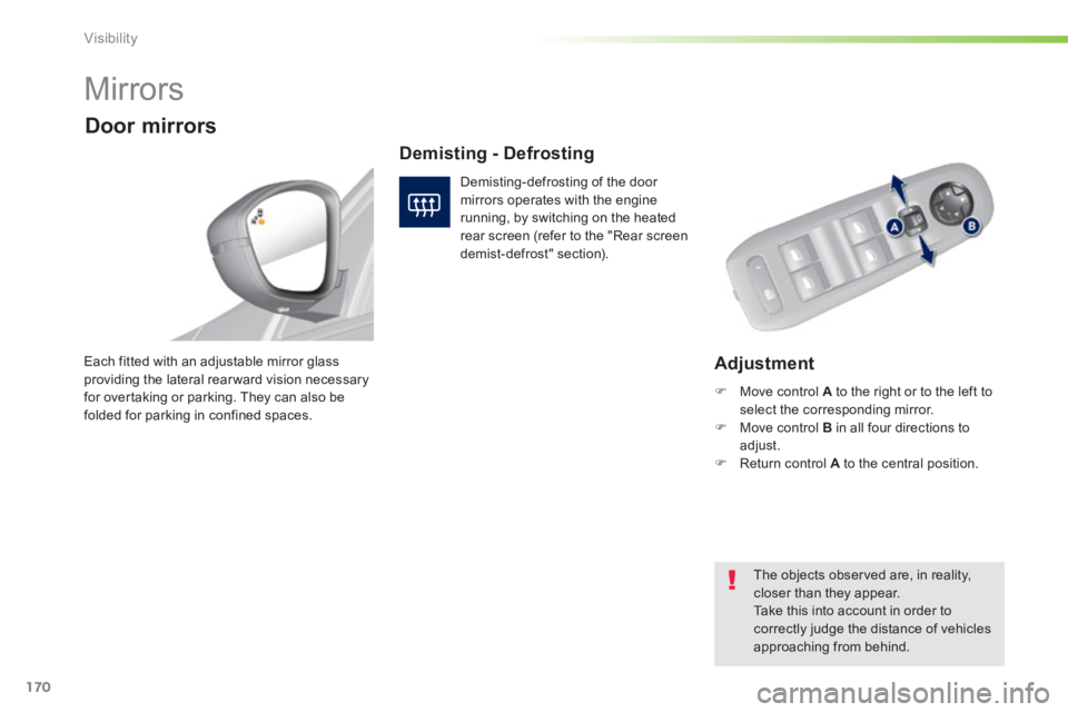 Peugeot 308 2014 Owners Manual 170
Visibility
308_EN_CHAP05_VISIBILITE_ED02-2013
Mirrors
Adjustment Each fitted with an adjustable mirror glass providing the lateral rear ward vision necessary for overtaking or parking. Peugeot 308 2014 Owners Manual 170
Visibility
308_EN_CHAP05_VISIBILITE_ED02-2013
Mirrors
Adjustment Each fitted with an adjustable mirror glass providing the lateral rear ward vision necessary for overtaking or parking.