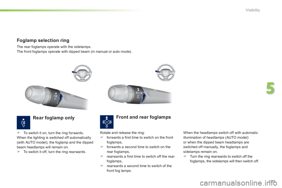 Peugeot 308 2014 Owners Manual 175
5
Visibility
308_EN_CHAP05_VISIBILITE_ED02-2013
Foglamp selection ring
The rear foglamps operate with the sidelamps. The front foglamps operate with dipped beam (in manual or auto mode).
Fro Peugeot 308 2014 Owners Manual 175
5
Visibility
308_EN_CHAP05_VISIBILITE_ED02-2013
Foglamp selection ring
The rear foglamps operate with the sidelamps. The front foglamps operate with dipped beam (in manual or auto mode).
Fro