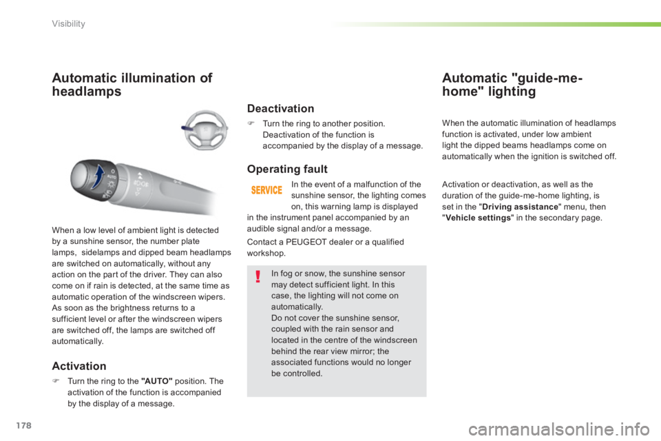 Peugeot 308 2014  Owners Manual 178
Visibility
308_EN_CHAP05_VISIBILITE_ED02-2013
Automatic illumination of 
headlamps 
  Activation 
   Turn the ring to the  "AUTO"  position. The activation of the function is accompanied by the