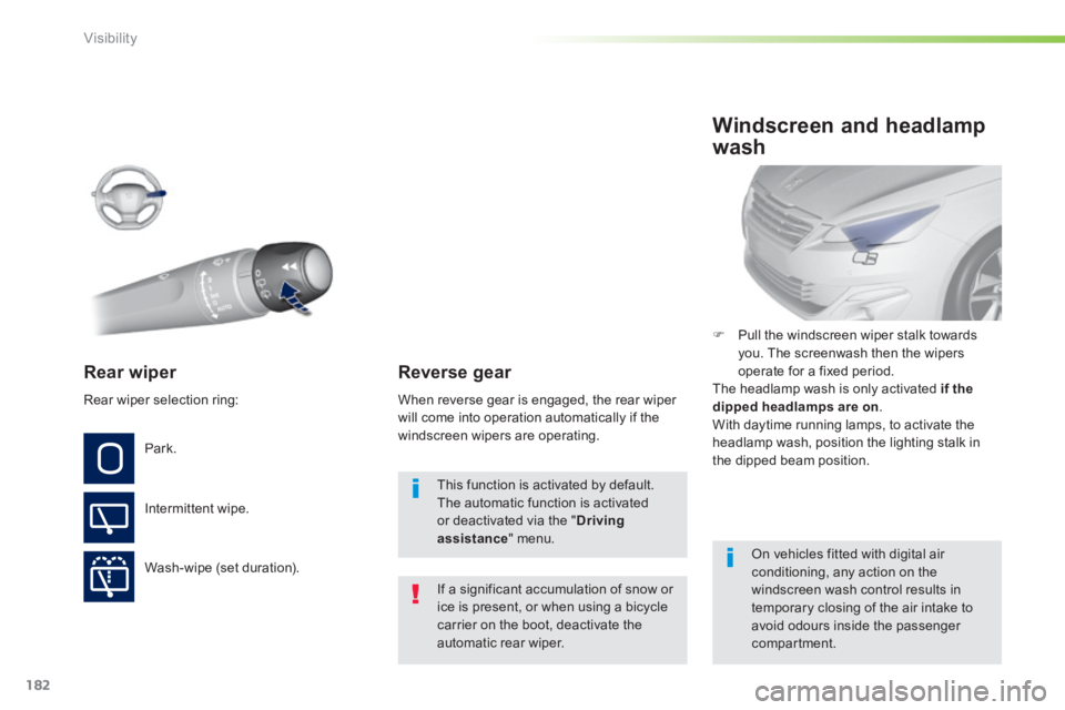 Peugeot 308 2014 User Guide 182
Visibility
308_EN_CHAP05_VISIBILITE_ED02-2013
Rear  wiper  
  If a significant accumulation of snow or ice is present, or when using a bicycle carrier on the boot, deactivate the automatic  rear  