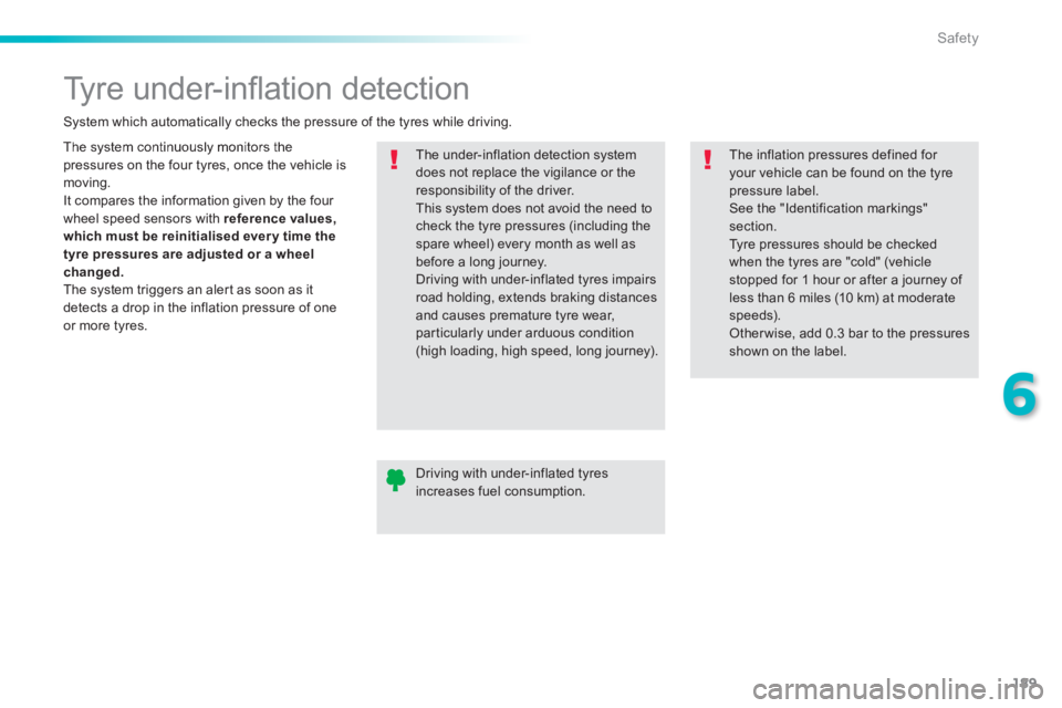 Peugeot 308 2014  Owners Manual 189
6
Safety
308_EN_CHAP06_SECURITE_ED02-2013
         Tyre under-inﬂ ation detection 
 The system continuously monitors the pressures on the four tyres, once the vehicle is moving.  It compares the