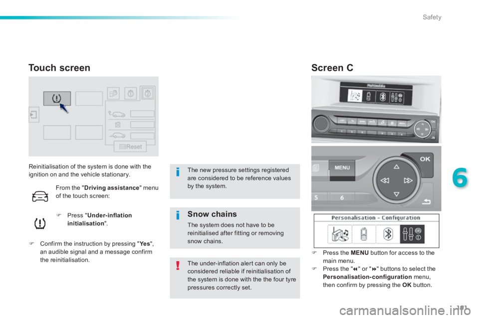 Peugeot 308 2014 Owners Manual 191
6
Safety
308_EN_CHAP06_SECURITE_ED02-2013
Reinitialisation of the system is done with the ignition on and the vehicle stationary.
Press " Under-inflation initialisation ".
Peugeot 308 2014 Owners Manual 191
6
Safety
308_EN_CHAP06_SECURITE_ED02-2013
Reinitialisation of the system is done with the ignition on and the vehicle stationary.
Press " Under-inflation initialisation ".