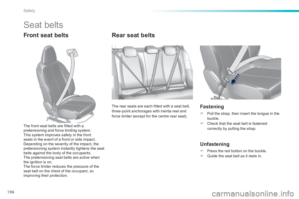 Peugeot 308 2014 Owners Manual 196
Safety
308_EN_CHAP06_SECURITE_ED02-2013
Seat belts
Front seat belts Rear seat belts
The rear seats are each fitted with a seat belt, three-point anchorages with inertia reel and f Peugeot 308 2014 Owners Manual 196
Safety
308_EN_CHAP06_SECURITE_ED02-2013
Seat belts
Front seat belts Rear seat belts
The rear seats are each fitted with a seat belt, three-point anchorages with inertia reel and f