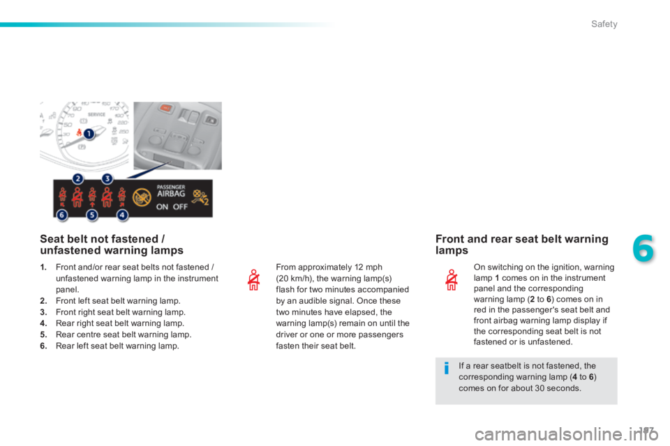Peugeot 308 2014  Owners Manual 197
6
Safety
308_EN_CHAP06_SECURITE_ED02-2013
  From approximately 12 mph (20 km/h), the warning lamp(s) flash for two minutes accompanied by an audible signal. Once these two minutes have elapsed, th