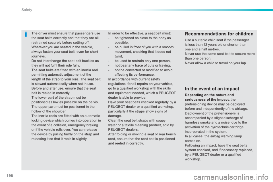 Peugeot 308 2014  Owners Manual 198
Safety
308_EN_CHAP06_SECURITE_ED02-2013
     The driver must ensure that passengers use the seat belts correctly and that they are all restrained securely before setting off.  Wherever you are sea