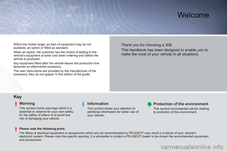 Peugeot 308 2014  Owners Manual  Welcome  
  Key  
  Warning 
 This symbol marks warnings which it is 
essential to observe for your own safety, 
for the safety of others or to avoid any 
risk of damaging your vehicle.  
  Informati