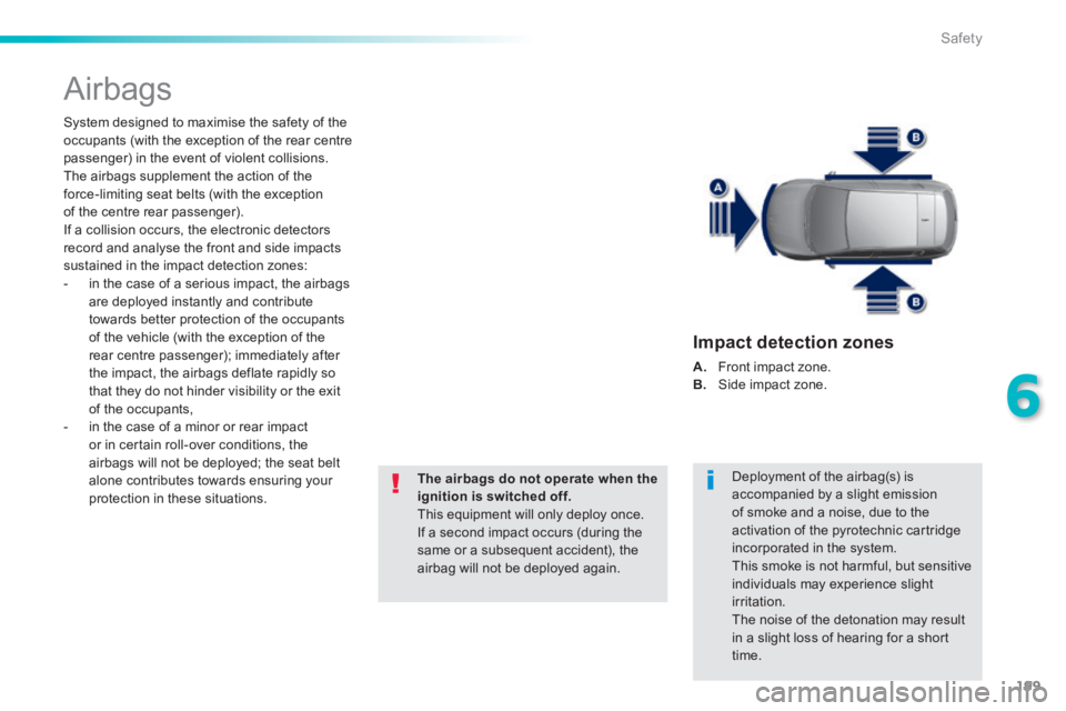 Peugeot 308 2014  Owners Manual 199
6
Safety
308_EN_CHAP06_SECURITE_ED02-2013
 Airbags 
  System designed to maximise the safety of the occupants (with the exception of the rear centre passenger) in the event of violent collisions. 