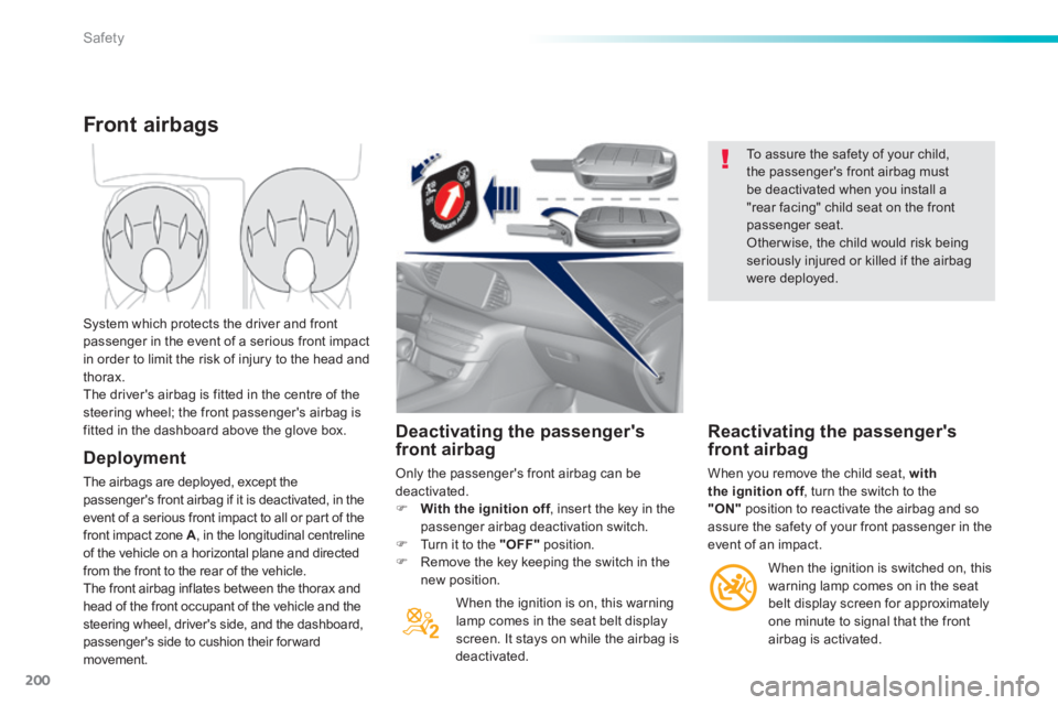 Peugeot 308 2014  Owners Manual 200
Safety
308_EN_CHAP06_SECURITE_ED02-2013
  Deactivating  the  passengers front airbag 
 Only the passenger's front airbag can be deactivated.     With the ignition off , insert the key in t