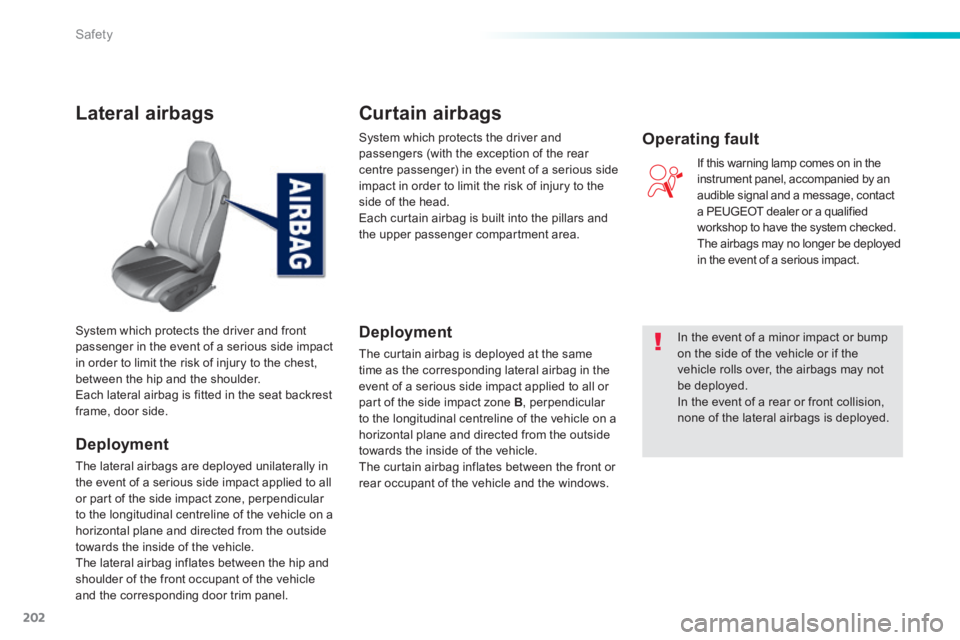 Peugeot 308 2014 Owners Manual 202
Safety
308_EN_CHAP06_SECURITE_ED02-2013
Lateral airbags
Deployment
The lateral airbags are deployed unilaterally in the event of a serious side impact applied to all or part of the side impac Peugeot 308 2014 Owners Manual 202
Safety
308_EN_CHAP06_SECURITE_ED02-2013
Lateral airbags
Deployment
The lateral airbags are deployed unilaterally in the event of a serious side impact applied to all or part of the side impac