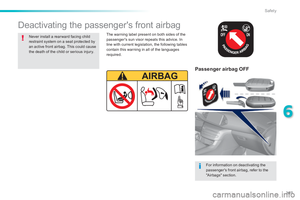 Peugeot 308 2014  Owners Manual 207
6
Safety
308_EN_CHAP06_SECURITE_ED02-2013
  Passenger  airbag  OFF  
  For information on deactivating the 
passenger's front airbag, refer to the "Airbags"  section.   
 Deactivating the pass
