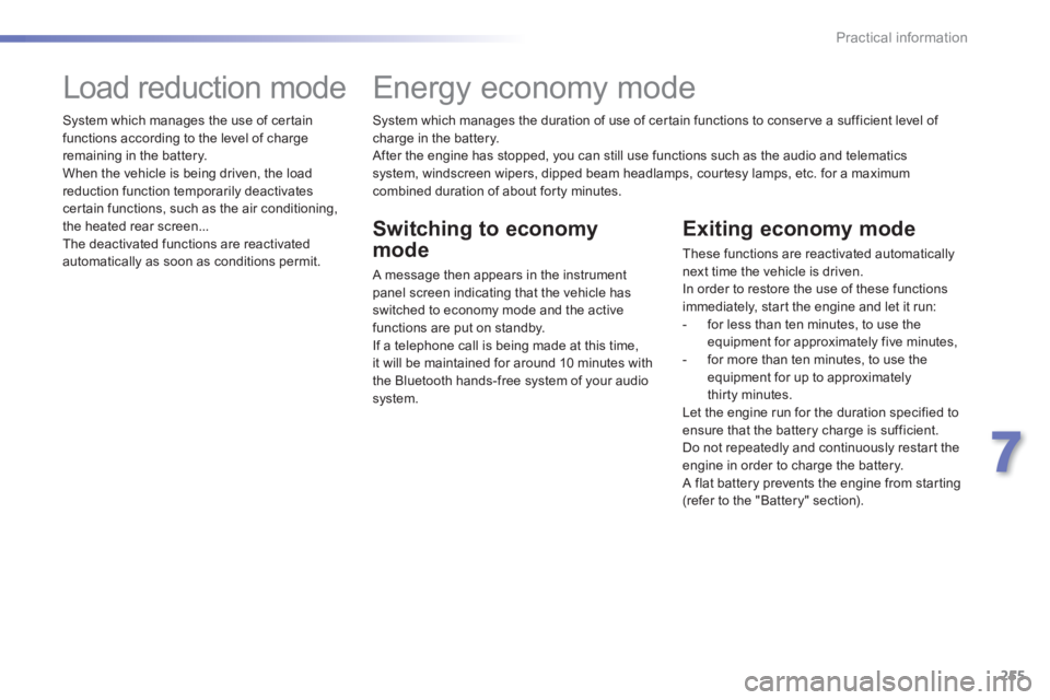 Peugeot 308 2014  Owners Manual 255
7
Practical information
308_EN_CHAP07_INFO PR ATIQUES_ED02-2013
  System which manages the duration of use of certain functions to conserve a sufficient level of charge in the battery.  After the 
