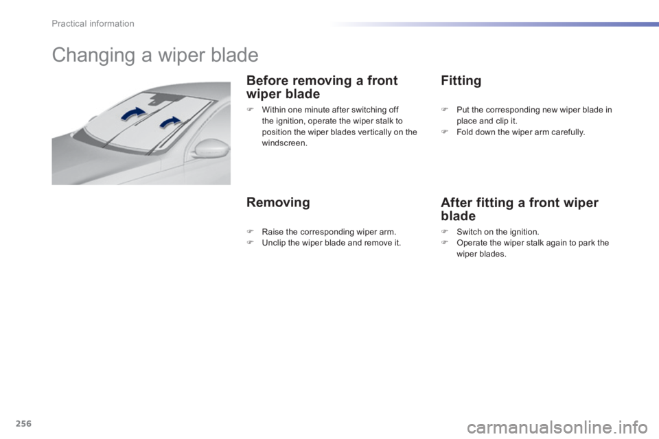 Peugeot 308 2014 Owners Manual 256
Practical information
308_EN_CHAP07_INFO PR ATIQUES_ED02-2013
Changing a wiper blade
Before removing a front
wiper blade
Removing
Fitting
After fitting a front wiper
blade
Peugeot 308 2014 Owners Manual 256
Practical information
308_EN_CHAP07_INFO PR ATIQUES_ED02-2013
Changing a wiper blade
Before removing a front
wiper blade
Removing
Fitting
After fitting a front wiper
blade