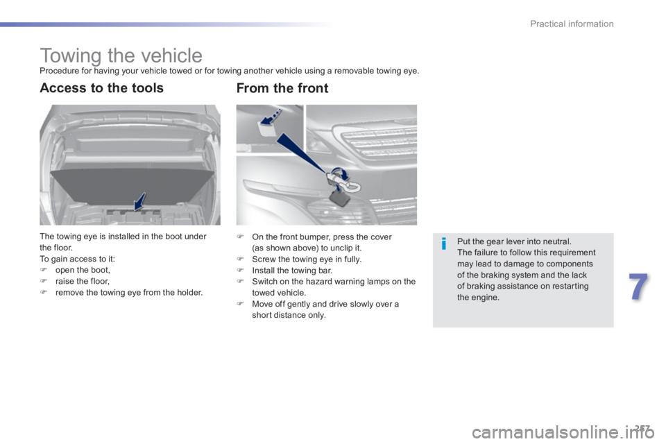 Peugeot 308 2014  Owners Manual 257
7
Practical information
308_EN_CHAP07_INFO PR ATIQUES_ED02-2013
     Towing  the  vehicle  Procedure for having your vehicle towed or for towing another vehicle using a removable towing eye. 
Acce