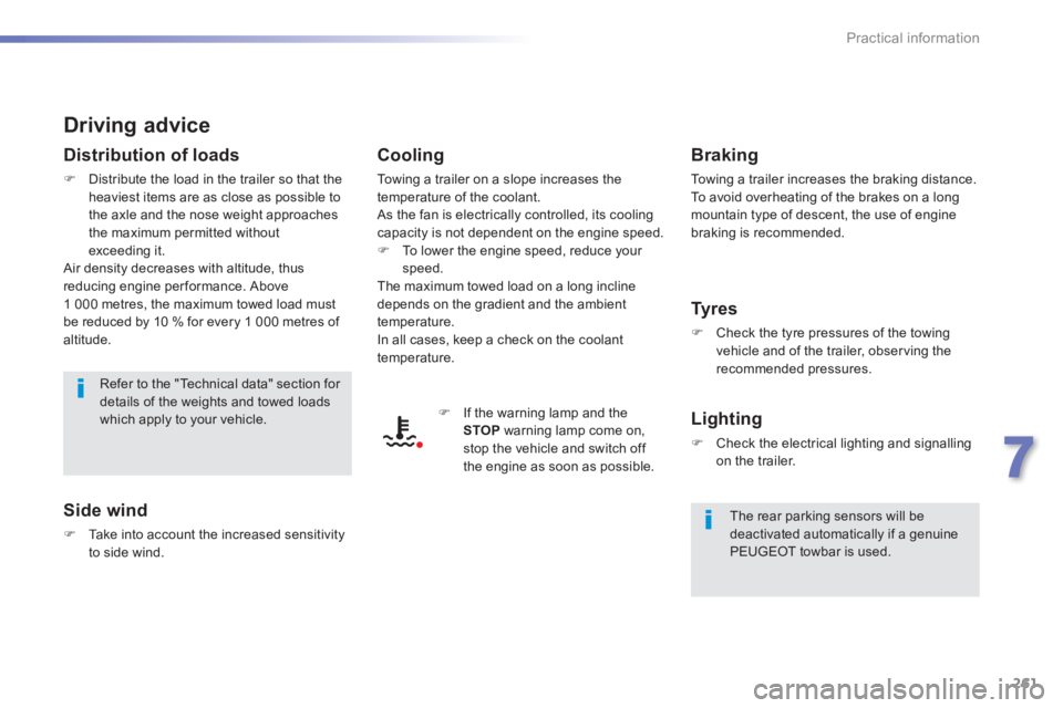 Peugeot 308 2014  Owners Manual 261
7
Practical information
308_EN_CHAP07_INFO PR ATIQUES_ED02-2013
  Driving  advice 
  Distribution  of  loads 
   Distribute the load in the trailer so that the heaviest items are as close as po