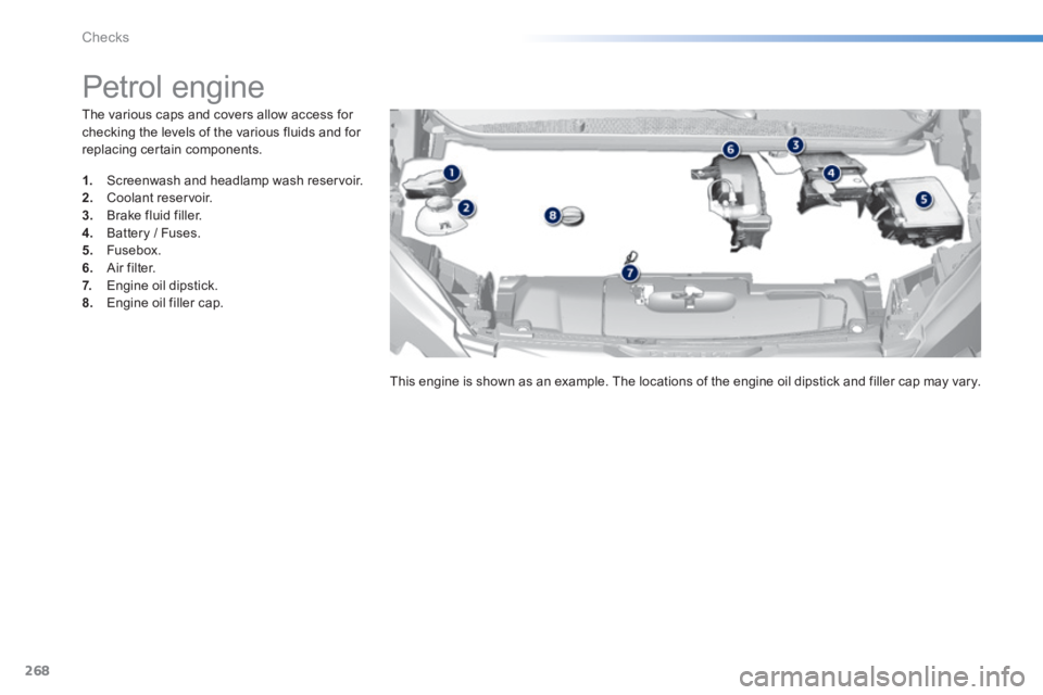 Peugeot 308 2014  Owners Manual 268
Checks
308_EN_CHAP08_VERIFICATIONS_ED02-2013
  The various caps and covers allow access for checking the levels of the various fluids and for replacing certain components.  
               Petrol 