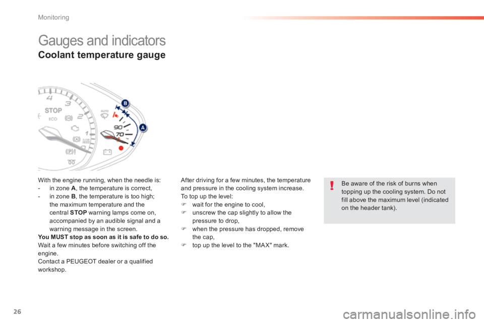 Peugeot 308 2014 Owners Guide 26
Monitoring
308_EN_CHAP01_CONTROLE DE MARCHE_ED02-2013
  Coolant  temperature  gauge 
 With the engine running, when the needle is:    -   in  zone   A , the temperature is correct,   -   in  zone  