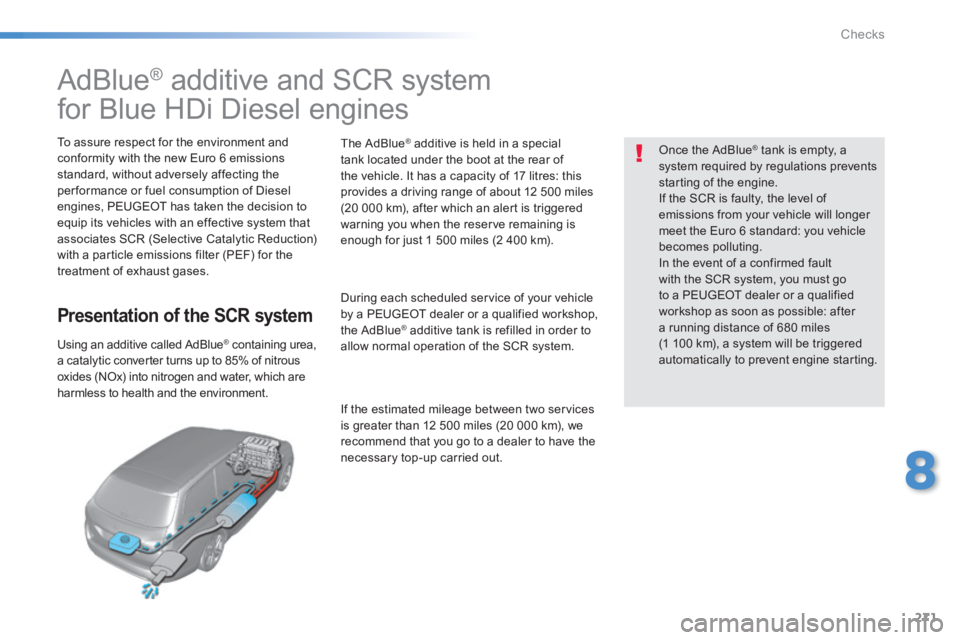 Peugeot 308 2014  Owners Manual 271
8
Checks
308_EN_CHAP08_VERIFICATIONS_ED02-2013
                           AdBlue ®  additive and SCR system  
for Blue HDi Diesel engines  
  To assure respect for the environment and conformity 