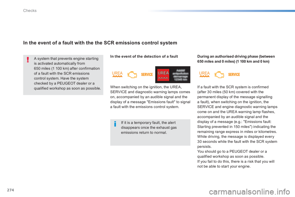 Peugeot 308 2014 Owners Guide 274
Checks
308_EN_CHAP08_VERIFICATIONS_ED02-2013
   In the event of a fault with the the SCR emissions control system 
 A system that prevents engine starting is activated automatically from 650 miles