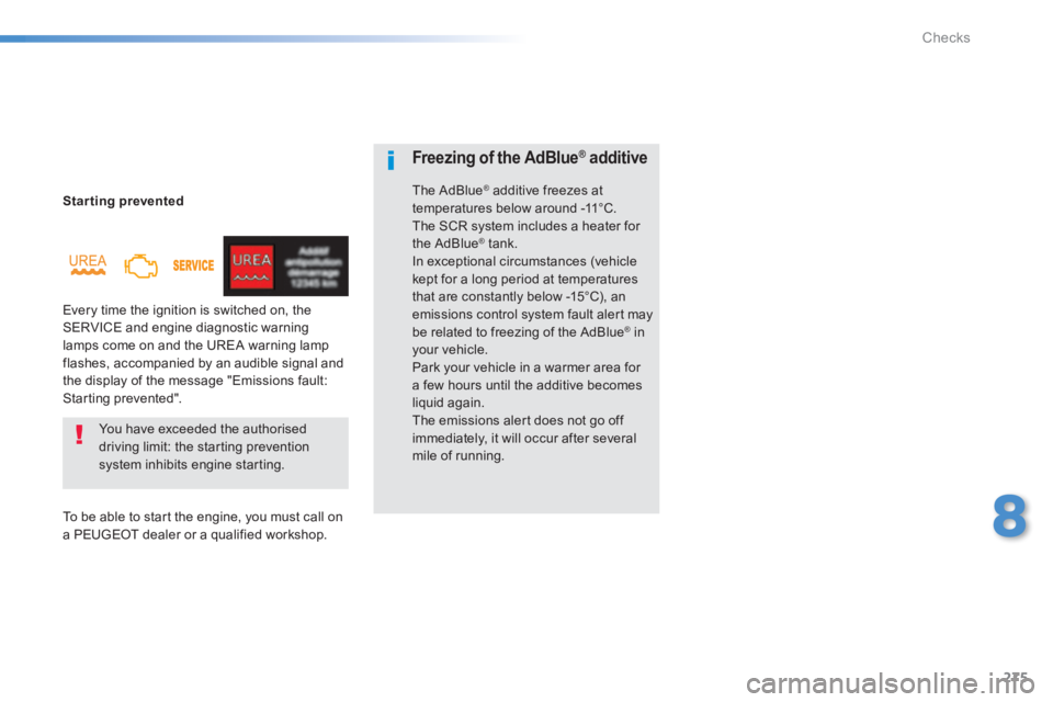 Peugeot 308 2014 Owners Guide 275
8
Checks
308_EN_CHAP08_VERIFICATIONS_ED02-2013
Starting prevented
 Every time the ignition is switched on, the SERVICE and engine diagnostic warning lamps come on and the UREA warning lamp flashes