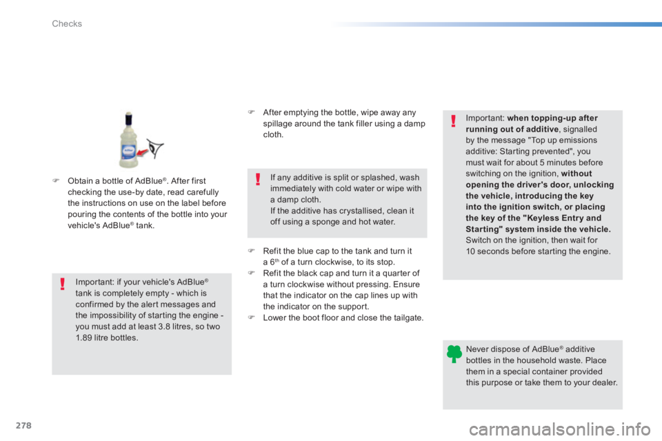 Peugeot 308 2014  Owners Manual 278
Checks
308_EN_CHAP08_VERIFICATIONS_ED02-2013
  Never dispose of AdBlue ®   additive ®   additive ®
bottles in the household waste. Place them in a special container provided this purpose or tak