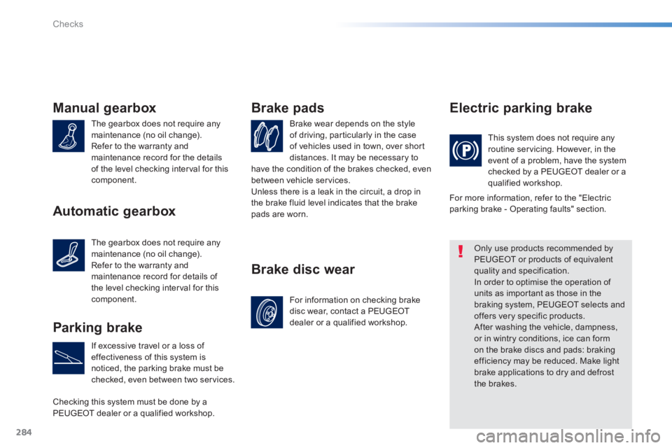 Peugeot 308 2014  Owners Manual 284
Checks
308_EN_CHAP08_VERIFICATIONS_ED02-2013
Manual gearbox 
 The gearbox does not require any maintenance (no oil change).  Refer to the warranty and maintenance record for the details of the lev