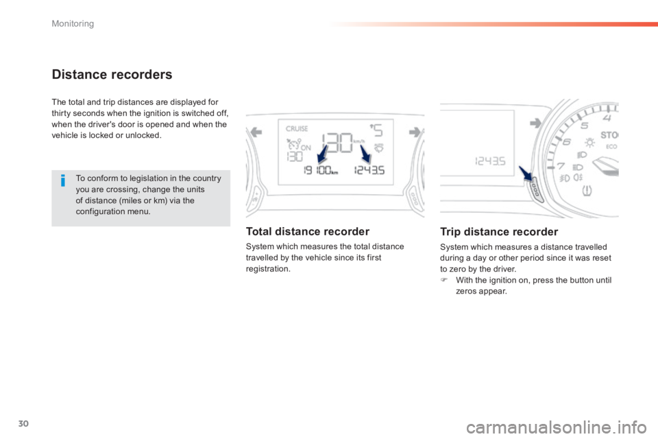 Peugeot 308 2014  Owners Manual 30
Monitoring
308_EN_CHAP01_CONTROLE DE MARCHE_ED02-2013
Distance recorders 
 The total and trip distances are displayed for thirty seconds when the ignition is switched off, when the driver's doo