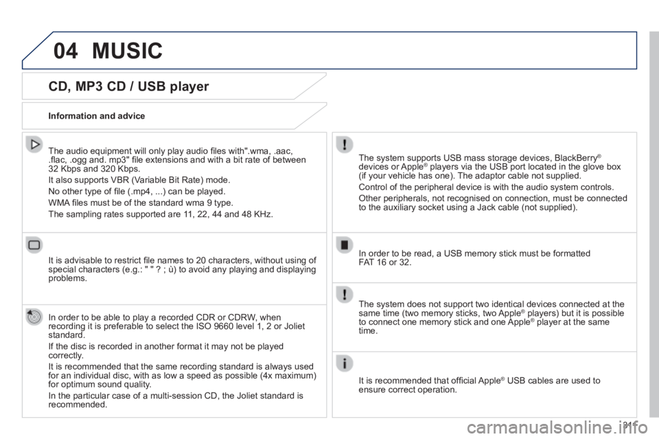 Peugeot 308 2014 Owners Manual 04
3 11
308_EN_CHAP10C_SMEGPLUS_ED02-2013
CD, MP3 CD / USB player
The audio equipment will only play audio fi les with".wma, .aac, .fl ac, .ogg and. mp3" fi le extensions and with a bi Peugeot 308 2014 Owners Manual 04
3 11
308_EN_CHAP10C_SMEGPLUS_ED02-2013
CD, MP3 CD / USB player
The audio equipment will only play audio fi les with".wma, .aac, .fl ac, .ogg and. mp3" fi le extensions and with a bi