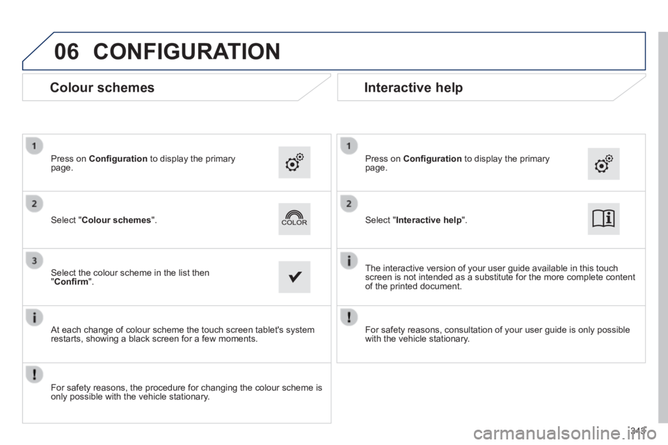 Peugeot 308 2014  Owners Manual 06
308_EN_CHAP10C_SMEGPLUS_ED02-2013
343
 CONFIGURATION 
  Select  " Interactive help ".    Select  " Colour schemes ".  
  Press  on   Conﬁ guration  to display the primary page.    Press  on   Con