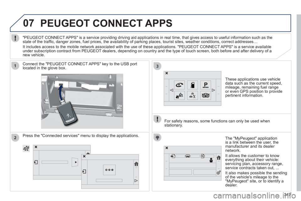 Peugeot 308 2014  Owners Manual 07
308_EN_CHAP10C_SMEGPLUS_ED02-2013
     PEUGEOT  CONNECT  APPS 
  These applications use vehicle data such as the current speed, mileage, remaining fuel range or even GPS position to provide pertine