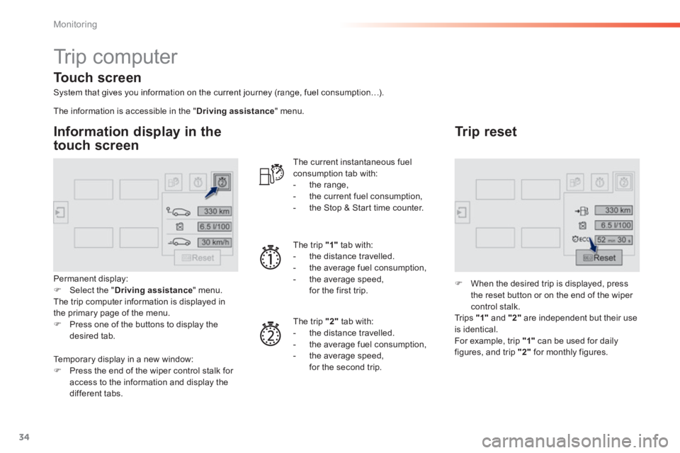 Peugeot 308 2014  Owners Manual 34
Monitoring
308_EN_CHAP01_CONTROLE DE MARCHE_ED02-2013
 Trip  computer 
  System that gives you information on the current journey (range, fuel consumption…).  
  Information display in the 
touch