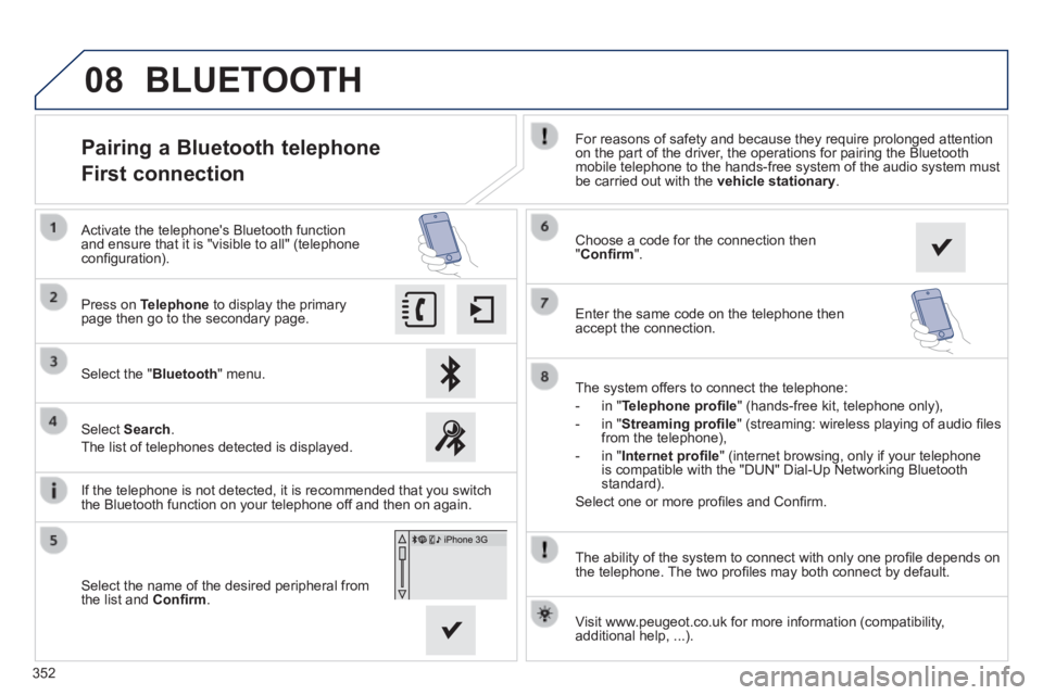 Peugeot 308 2014 Owners Manual 08
352
308_EN_CHAP10C_SMEGPLUS_ED02-2013
The ability of the system to connect with only one profi le depends on the telephone. The two profi les may both connect by default.
Pair Peugeot 308 2014 Owners Manual 08
352
308_EN_CHAP10C_SMEGPLUS_ED02-2013
The ability of the system to connect with only one profi le depends on the telephone. The two profi les may both connect by default.
Pair