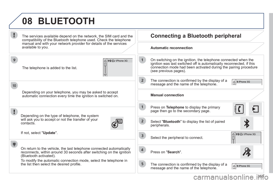 Peugeot 308 2014  Owners Manual 08
353
308_EN_CHAP10C_SMEGPLUS_ED02-2013
  Depending on your telephone, you may be asked to accept automatic connection every time the ignition is switched on.  
  Depending on the type of telephone, 