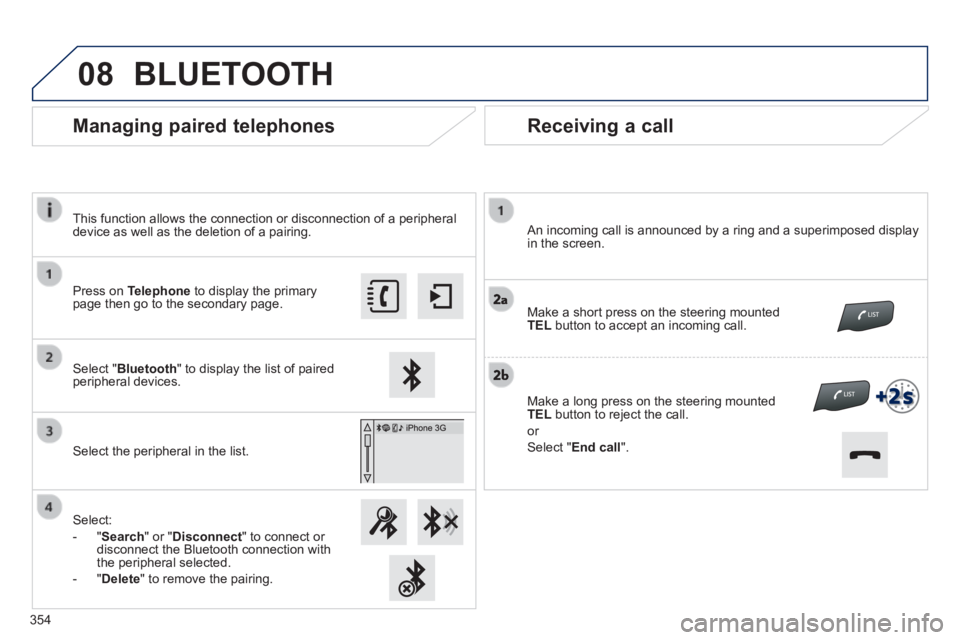 Peugeot 308 2014  Owners Manual 08
308_EN_CHAP10C_SMEGPLUS_ED02-2013
  Receiving  a  call 
  An incoming call is announced by a ring and a superimposed display in the screen.  
  Make a short press on the steering mounted TEL  butto