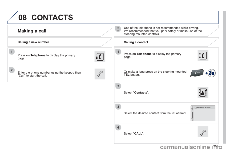 Peugeot 308 2014 Owners Manual 08
355
308_EN_CHAP10C_SMEGPLUS_ED02-2013
Press on Telephone to display the primary page.
Calling a new number Calling a contact
Making a call Use of the telephone is Peugeot 308 2014 Owners Manual 08
355
308_EN_CHAP10C_SMEGPLUS_ED02-2013
Press on Telephone to display the primary page.
Calling a new number Calling a contact
Making a call Use of the telephone is