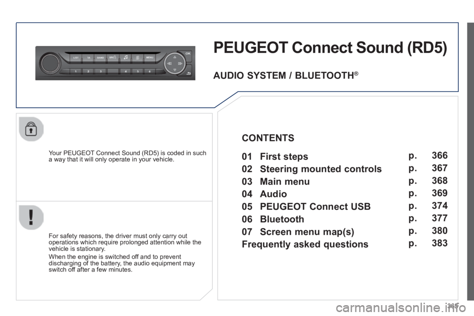 Peugeot 308 2014 Owners Manual 365
308_EN_CHAP10D_RD45_ED02_2013
PEUGEOT Connect Sound (RD5)
Your PEUGEOT Connect Sound (RD5) is coded in such a way that it will only operate in your vehicle.
For safety reasons, the driver m Peugeot 308 2014 Owners Manual 365
308_EN_CHAP10D_RD45_ED02_2013
PEUGEOT Connect Sound (RD5)
Your PEUGEOT Connect Sound (RD5) is coded in such a way that it will only operate in your vehicle.
For safety reasons, the driver m