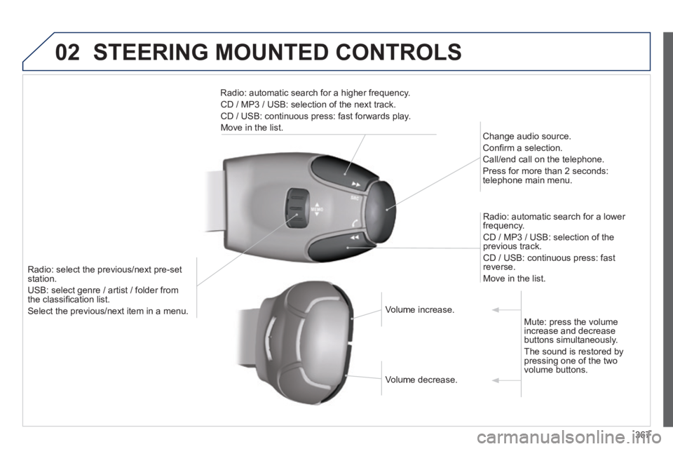 Peugeot 308 2014  Owners Manual 02
367
308_EN_CHAP10D_RD45_ED02_2013
 STEERING MOUNTED CONTROLS 
Radio: select the previous/next pre-set station. 
 USB: select genre / artist / folder from the classiﬁ cation list. 
 Select the pre