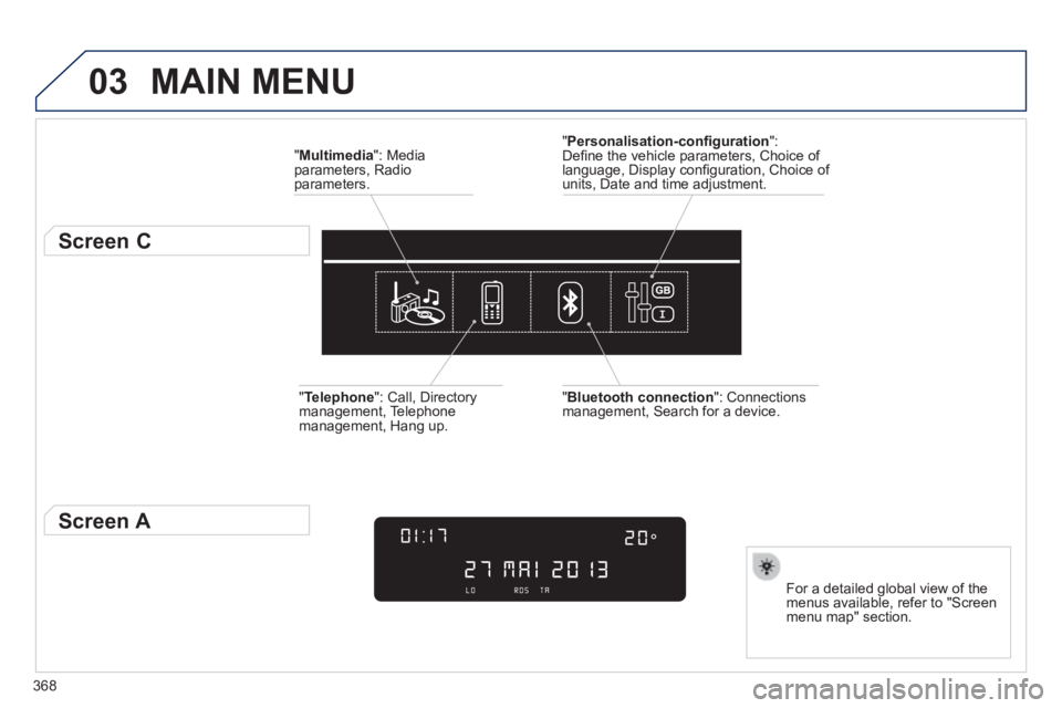 Peugeot 308 2014 Owners Manual 03
368
308_EN_CHAP10D_RD45_ED02_2013
MAIN MENU
" Multimedia ": Media parameters, Radio parameters.
Screen C
For a detailed global view of the menus available, refer to "Screen men Peugeot 308 2014 Owners Manual 03
368
308_EN_CHAP10D_RD45_ED02_2013
MAIN MENU
" Multimedia ": Media parameters, Radio parameters.
Screen C
For a detailed global view of the menus available, refer to "Screen men