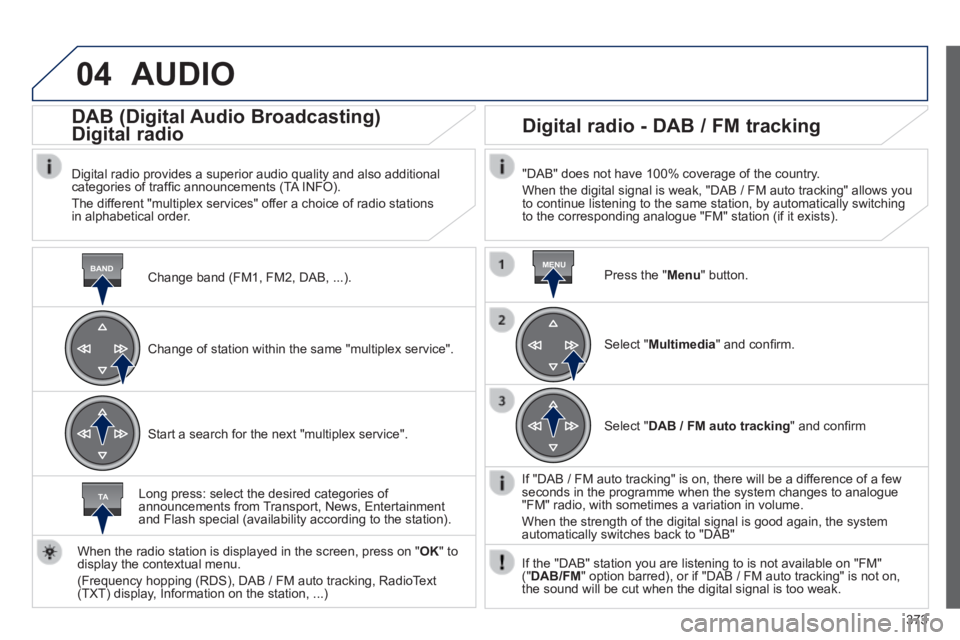 Peugeot 308 2014 Owners Manual 04
BANDMENU
TA
373
308_EN_CHAP10D_RD45_ED02_2013
AUDIO
Change band (FM1, FM2, DAB, ...) .
DAB (Digital Audio Broadcasting)
Digital radio
Digital radio provides a superior audio qual Peugeot 308 2014 Owners Manual 04
BANDMENU
TA
373
308_EN_CHAP10D_RD45_ED02_2013
AUDIO
Change band (FM1, FM2, DAB, ...) .
DAB (Digital Audio Broadcasting)
Digital radio
Digital radio provides a superior audio qual