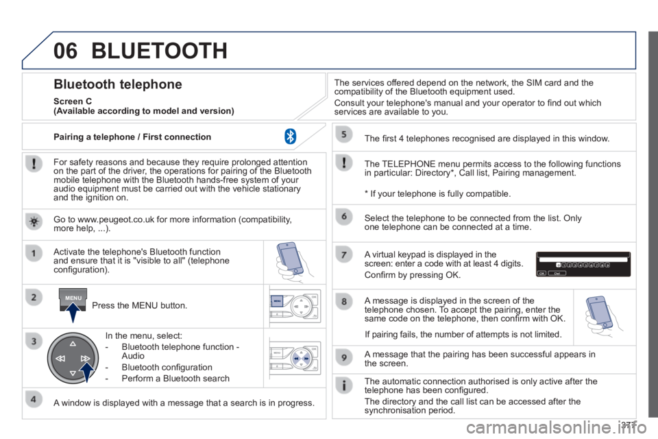 Peugeot 308 2014 Owners Manual 06
MENU
377
308_EN_CHAP10D_RD45_ED02_2013
BLUETOOTH
For safety reasons and because they require prolonged attention on the part of the driver, the operations for pairing of the Bluetooth mobile te Peugeot 308 2014 Owners Manual 06
MENU
377
308_EN_CHAP10D_RD45_ED02_2013
BLUETOOTH
For safety reasons and because they require prolonged attention on the part of the driver, the operations for pairing of the Bluetooth mobile te