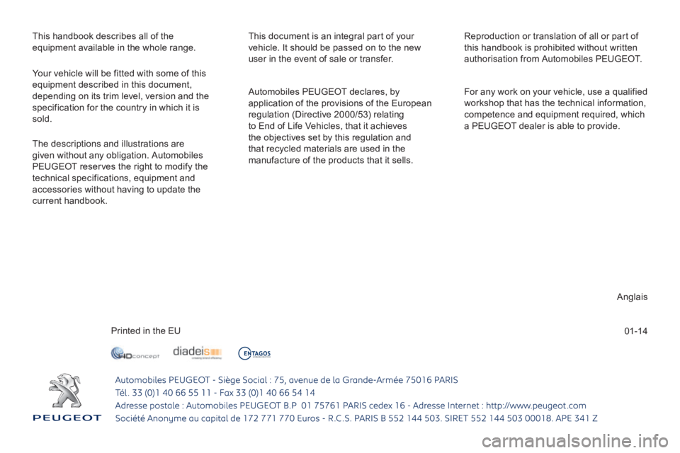 Peugeot 308 2014  Owners Manual 01-14
 This handbook describes all of the equipment available in the whole range.  This document is an integral part of your vehicle. It should be passed on to the new user in the event of sale or tra