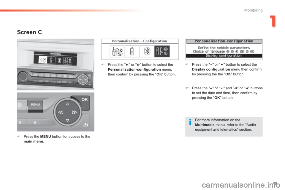 Peugeot 308 2014 Service Manual 43
1
Monitoring
308_EN_CHAP01_CONTROLE DE MARCHE_ED02-2013
  For more information on the Multimedia  menu, refer to the "Audio 
equipment and telematics" section.  
  Screen  C  
   Press the  