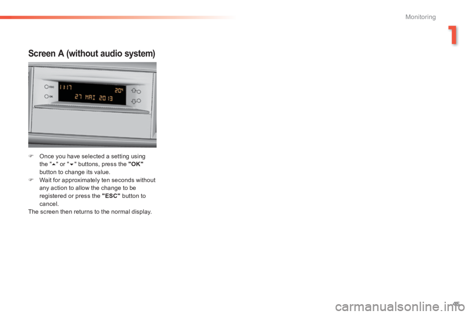 Peugeot 308 2014 Service Manual 45
1
Monitoring
308_EN_CHAP01_CONTROLE DE MARCHE_ED02-2013
  Screen A (without audio system)  
   Once you have selected a setting using t h e  "  " or "  " buttons, press the  "OK"button to 