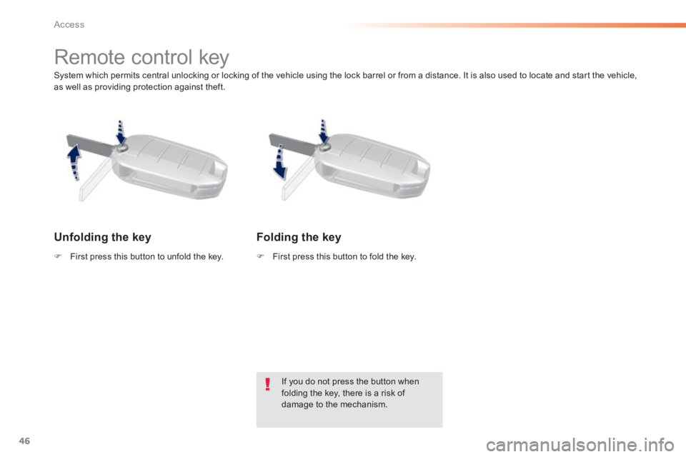 Peugeot 308 2014  Owners Manual 46
Access
308_EN_CHAP02_OUVERTURES_ED02-2013
  System which permits central unlocking or locking of the vehicle using the lock barrel or from a distance. It is also used to locate and start the vehicl