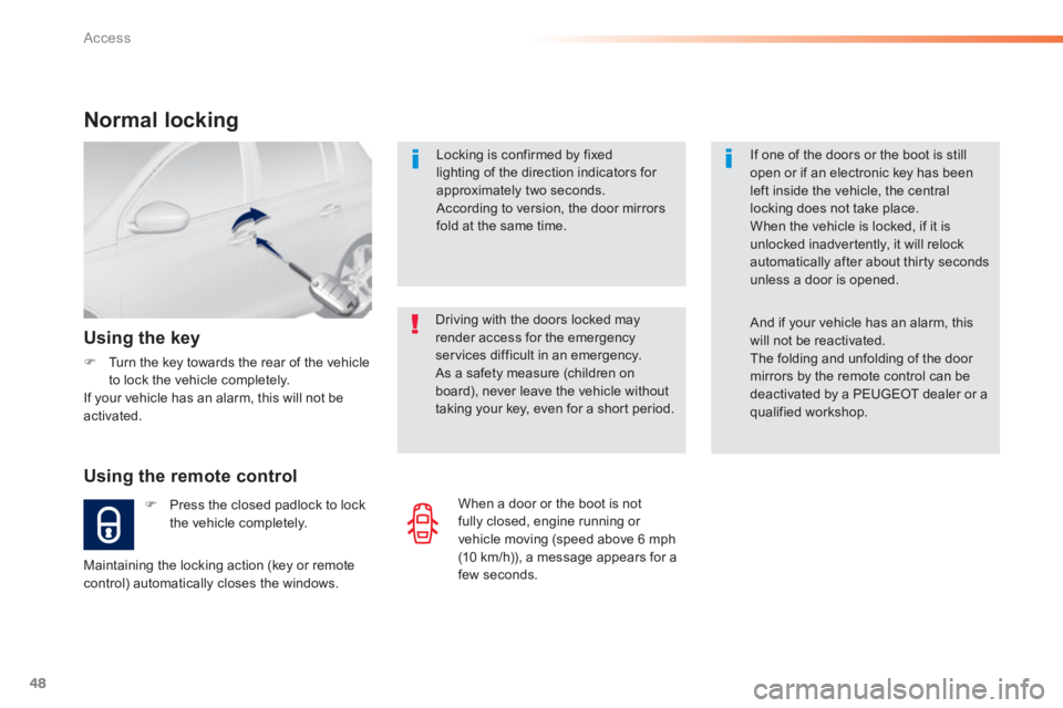 Peugeot 308 2014 Service Manual 48
Access
308_EN_CHAP02_OUVERTURES_ED02-2013
  Locking is confirmed by fixed lighting of the direction indicators for approximately two seconds.  According to version, the door mirrors fold at the sam