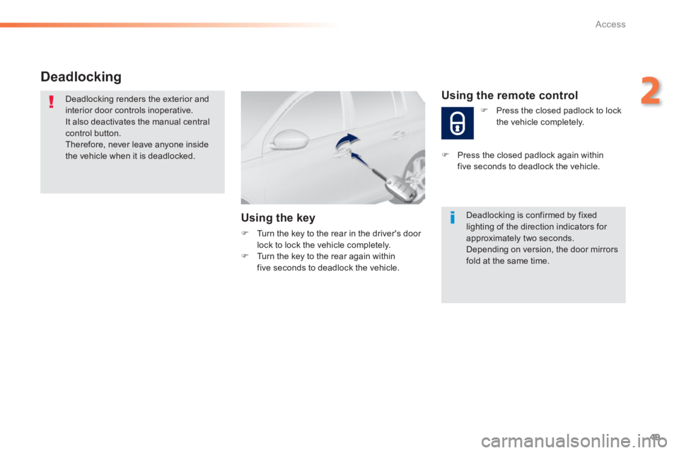 Peugeot 308 2014  Owners Manual 49
2
Access
308_EN_CHAP02_OUVERTURES_ED02-2013
Deadlocking 
 Deadlocking renders the exterior and interior door controls inoperative.  It also deactivates the manual central control button.  Therefore