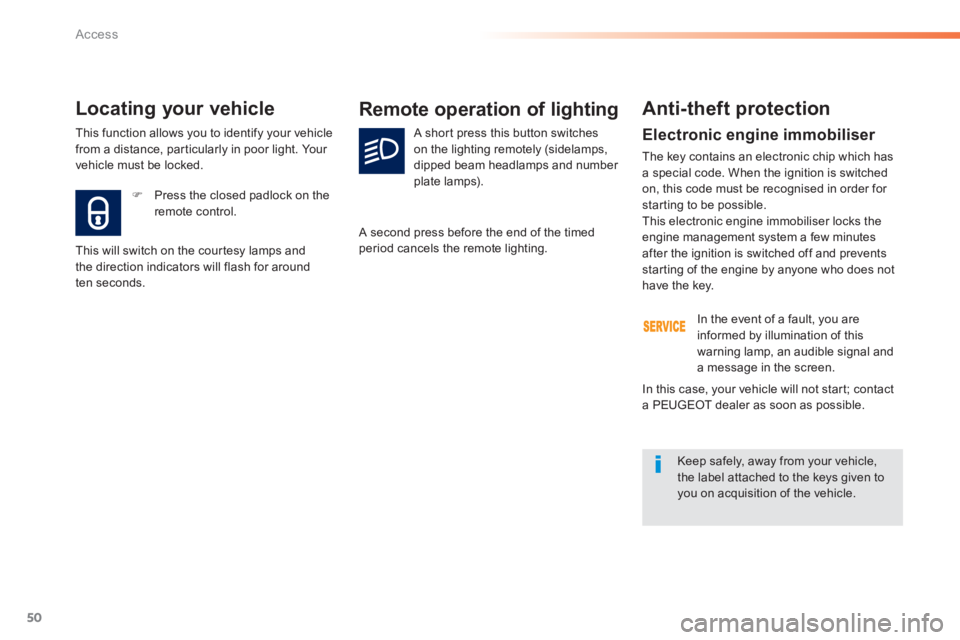 Peugeot 308 2014  Owners Manual 50
Access
308_EN_CHAP02_OUVERTURES_ED02-2013
  Electronic  engine  immobiliser 
 The key contains an electronic chip which has a special code. When the ignition is switched on, this code must be recog
