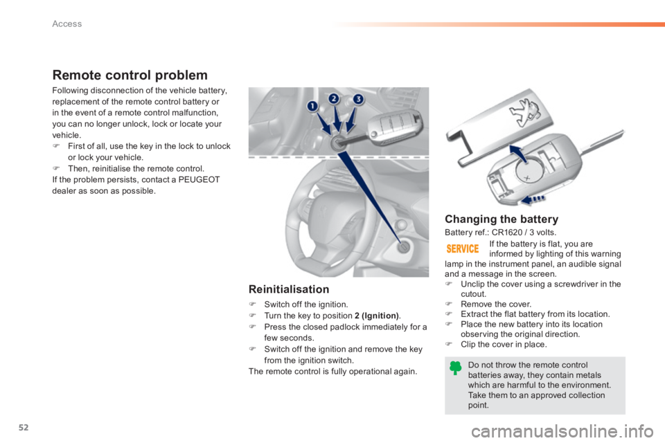Peugeot 308 2014  Owners Manual 52
Access
308_EN_CHAP02_OUVERTURES_ED02-2013
  Changing  the  battery 
Do not throw the remote control batteries away, they contain metals which are harmful to the environment.  Take them to an approv